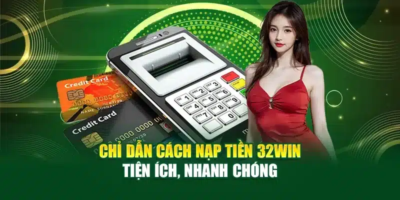 Cách nạp tiền đơn giản tại 32Win
